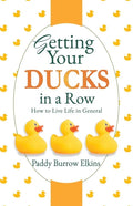 Getting Your Ducks in a Row: How to Live Life in General - Paperback