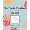The Positive Preschool: A Hands-on Guide for a Smooth-Running, Joyful Classroom - Paperback