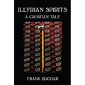 Illyrian Spirits: A Croatian Tale - Paperback