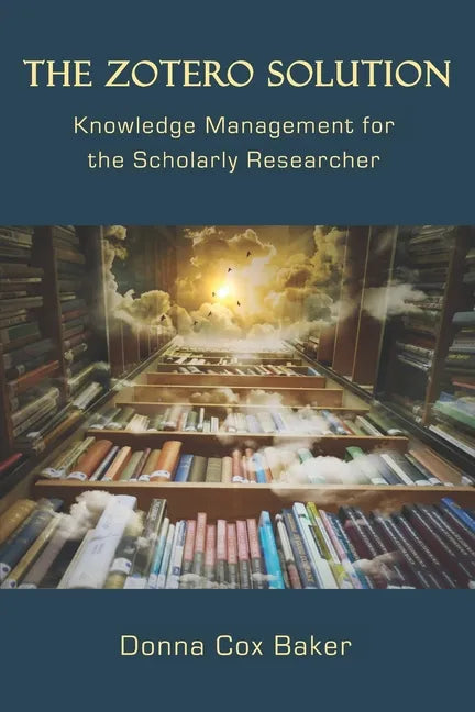 The Zotero Solution: Knowledge Management for the Scholarly Researcher - Paperback
