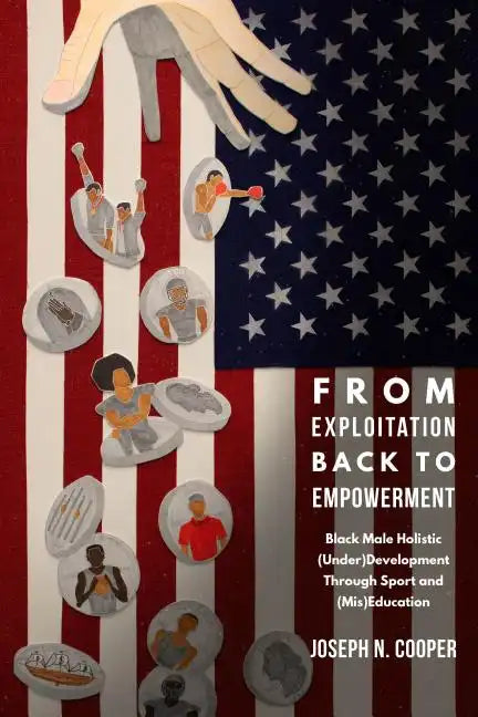 From Exploitation Back to Empowerment: Black Male Holistic (Under)Development Through Sport and (Mis)Education - Paperback