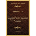 Hermetica V3: The Ancient Greek and Latin Writings Which Contain Religious or Philosophic Teachings Ascribed to Hermes Trismegistus - Hardcover