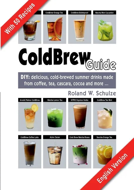 Coldbrew Guide: DIY: refreshing, mixed drinks - made from cold coffee, cascara, green tea and fine cacao - Paperback