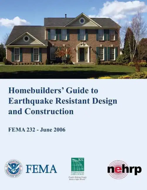 Homebuilders' Guide to Earthquake-Resistant Design and Construction (FEMA 232 / June 2006) - Paperback