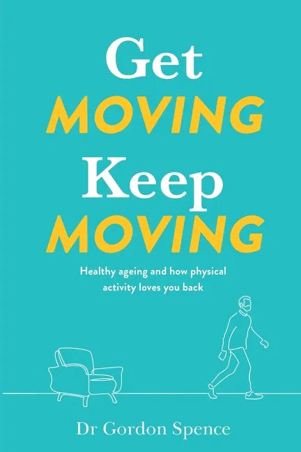 Get Moving Keep Moving: Healthy ageing and how physical activity loves you back - Paperback