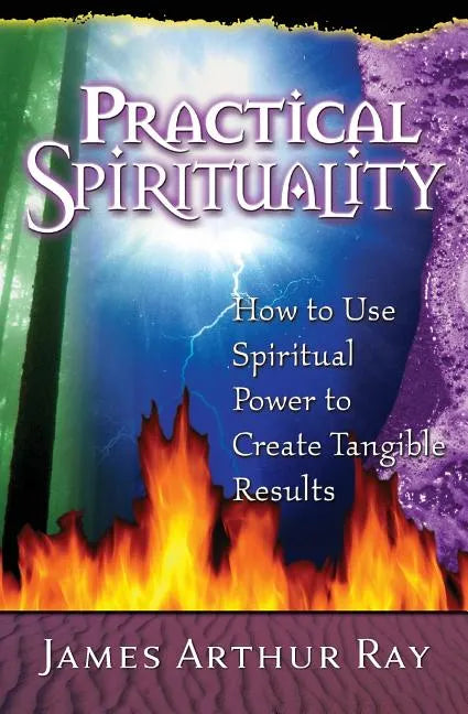 Practical Spirituality: How to Use Spiritual Power to Create Tangible Results - Paperback