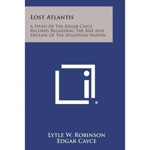 Lost Atlantis: A Study of the Edgar Cayce Records Regarding the Rise and Decline of the Atlantean Nation - Paperback