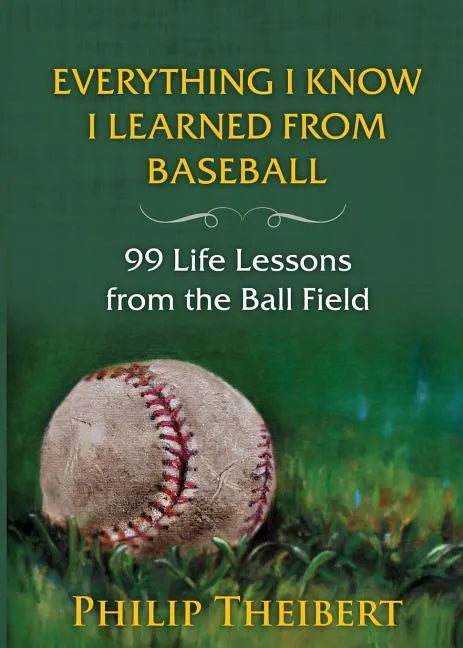 Everything I Know I Learned from Baseball: 99 Life Lessons from the Ball Field - Paperback