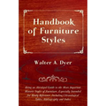 Handbook of Furniture Styles - Being an Abridged Guide to the More Important Historic Styles of Furniture, Especially Intended for Ready Reference, in - Paperback