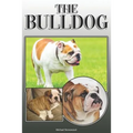 The Bulldog: A Complete and Comprehensive Owners Guide To: Buying, Owning, Health, Grooming, Training, Obedience, Understanding and Caring for Your Bu - Paperback