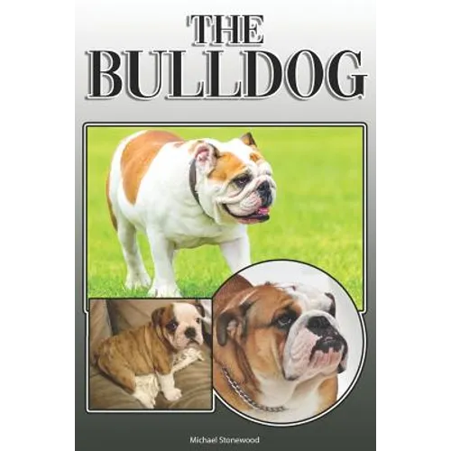 The Bulldog: A Complete and Comprehensive Owners Guide To: Buying, Owning, Health, Grooming, Training, Obedience, Understanding and Caring for Your Bu - Paperback