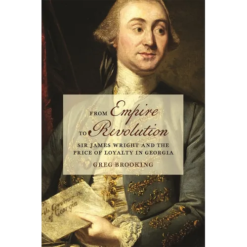 From Empire to Revolution: Sir James Wright and the Price of Loyalty in Georgia - Paperback