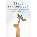 Black Fatherhood: Trials & Tribulations, Testimony & Triumph - Paperback