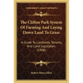 The Clifton Park System Of Farming And Laying Down Land To Grass: A Guide To Landlords, Tenants, And Land Legislators (1908) - Paperback