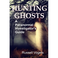 Hunting Ghosts: A Paranormal Investigator's Guide - Paperback