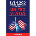 Even God Would Complain in the United States: A French Odyssey in The American Dream - Paperback