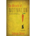 The Miracle of Motivation: The Guide to Becoming Everything You Want to Be - Paperback