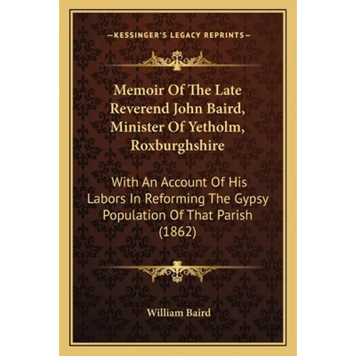 Memoir Of The Late Reverend John Baird, Minister Of Yetholm, Roxburghshire: With An Account Of His Labors In Reforming The Gypsy Population Of That Pa - Paperback