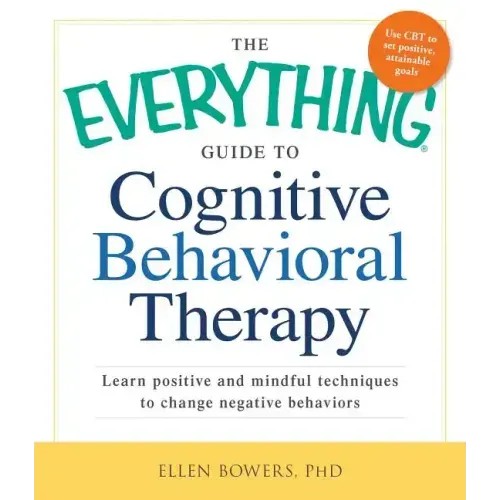 The Everything Guide to Cognitive Behavioral Therapy: Learn Positive and Mindful Techniques to Change Negative Behaviors - Paperback