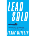 Lead Solo: Learning Life's Vectors from an F/A-18 Blue Angel Aviator - Hardcover