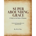 Super Abounding Grace: A Study in the Book of Romans - Paperback
