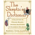 The Skeptic's Dictionary: A Collection of Strange Beliefs, Amusing Deceptions, and Dangerous Delusions - Paperback