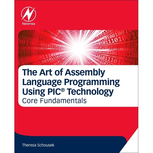 The Art of Assembly Language Programming Using Pic(r) Technology: Core Fundamentals - Paperback