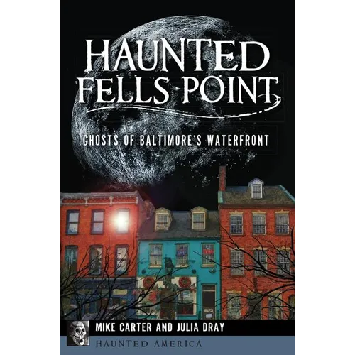 Haunted Fells Point: Ghosts of Baltimore's Waterfront - Paperback