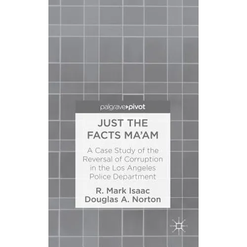 Just the Facts Ma'am: A Case Study of the Reversal of Corruption in the LAPD - Hardcover