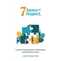 7 Forms of Respect: A Guide to Transforming Your Communication and Relationships at Work - Paperback