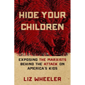 Hide Your Children: Exposing the Marxists Behind the Attack on America's Kids - Hardcover