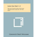 Lone Elk Part 1-2: The Life Story Of Bill Williams, Trapper And Guide Of The Far West - Paperback