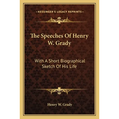 The Speeches Of Henry W. Grady: With A Short Biographical Sketch Of His Life - Paperback