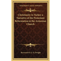 Christianity in Turkey a Narrative of the Protestant Reformation in the Armenian Church - Hardcover