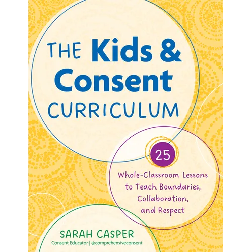 The Kids and Consent Curriculum: 25 Whole-Classroom Lessons to Teach Boundaries, Collaboration, and Respect - Paperback