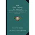 The Rarities Of Richmond: Being Exact Descriptions Of The Royal Hermitage And Merlin's Cave (1736) - Paperback