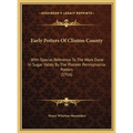 Early Potters Of Clinton County: With Special Reference To The Work Done In Sugar Valley By The Pioneer Pennsylvania Potters (1916) - Hardcover