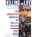 Killing for Life: The Apocalyptic Narrative of Pro-Life Politics - Paperback