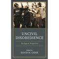 Uncivil Disobedience: Theological Perspectives - Hardcover