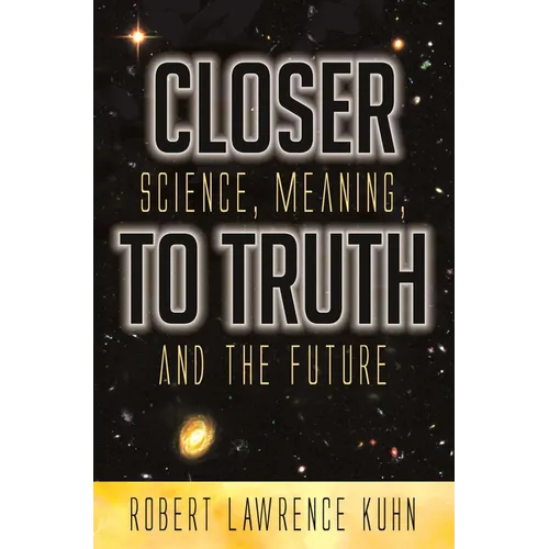 Closer to Truth: Science, Meaning, and the Future - Hardcover