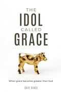 The Idol Called Grace: When grace becomes greater than God - Paperback
