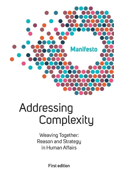 Welcome Complexity Manifesto: Addressing Complexity: Weaving Together: Reason and Strategy in Human Affairs - Paperback