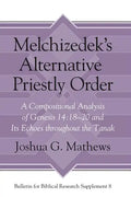 Melchizedek's Alternative Priestly Order: A Compositional Analysis of Genesis 14:18-20 and Its Echoes Throughout the Tanak - Hardcover