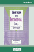 Teamwork Is an Individual Skill: Getting Your Work Done When Sharing Responsibility (16pt Large Print Edition) - Paperback