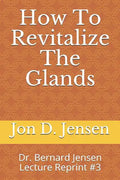 How To Revitalize The Glands: Dr. Bernard Jensen Lecture Reprint #3 - Paperback