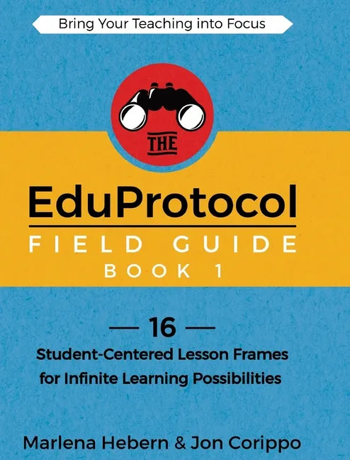 The EduProtocol Field Guide Book 1: 16 Student-Centered Lesson Frames for Infinite Learning Possibilities - Hardcover