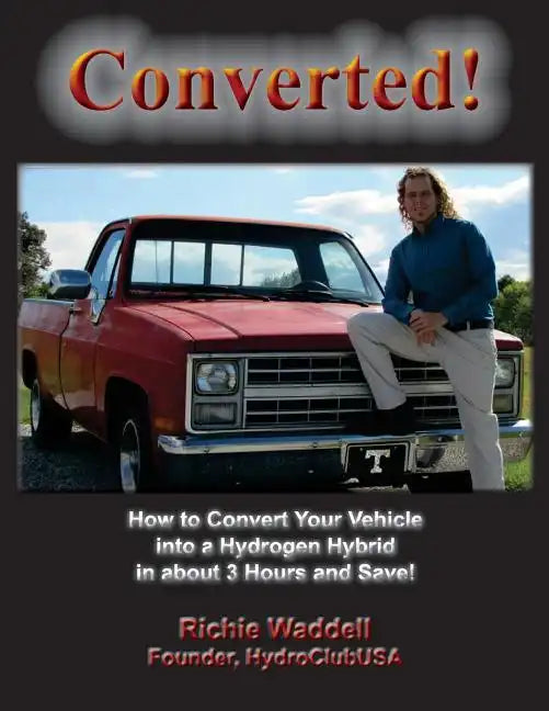 Converted: How to Convert Your Vehicle into a Hydrogen Hybrid in about 3 Hours and Save! - Paperback