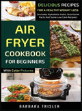 Air Fryer Cookbook For Beginners With Color Pictures: Delicious Recipes For A Healthy Weight Loss (Includes Alphabetic Index, Nutritional Facts And So - Hardcover