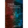 Endgame: Economic Nationalism and Global Decline - Hardcover