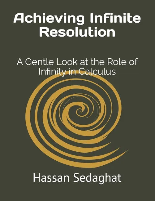 Achieving Infinite Resolution: A Gentle Look at the Role of Infinity in Calculus - Paperback